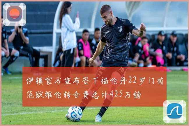 伊镇官方宣布签下福伦丹22岁门将范欧维伦转会费总计425万镑